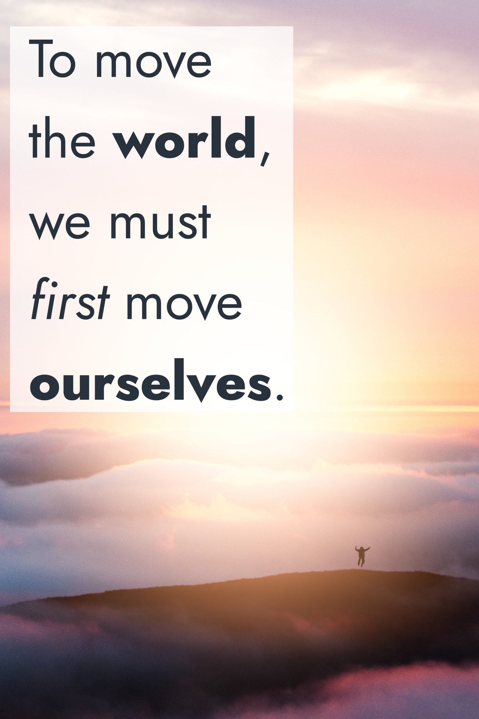 To move the world we must move ourselves. - Socrates Quote